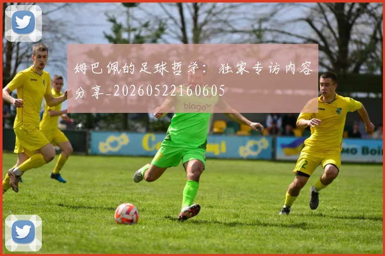 姆巴佩的足球哲学：独家专访内容分享_20260522160605