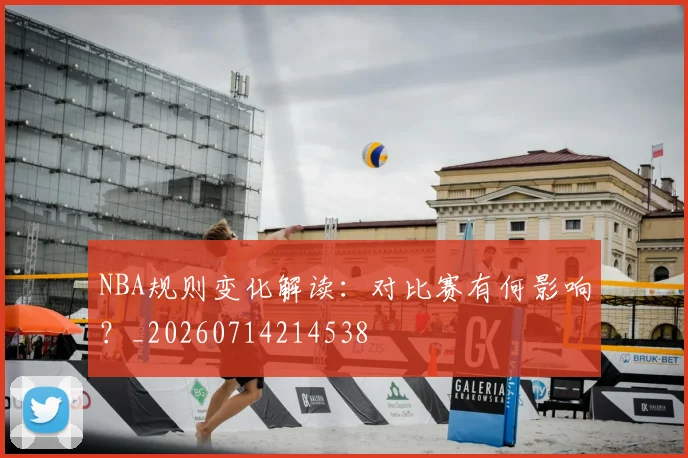 NBA规则变化解读:对比赛有何影响?_20260714214538