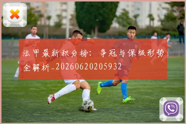 法甲最新积分榜:争冠与保级形势全解析_20260620205932