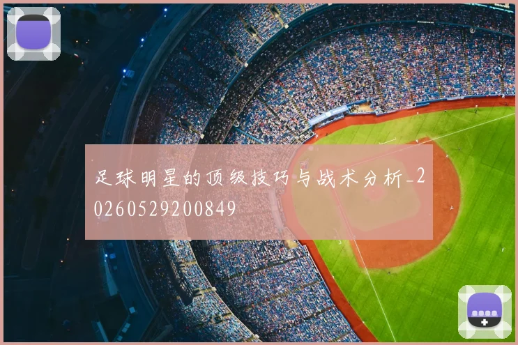 足球明星的顶级技巧与战术分析_20260529200849