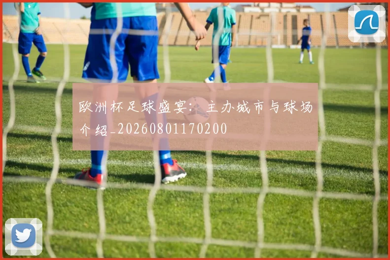 欧洲杯足球盛宴:主办城市与球场介绍_20260801170200