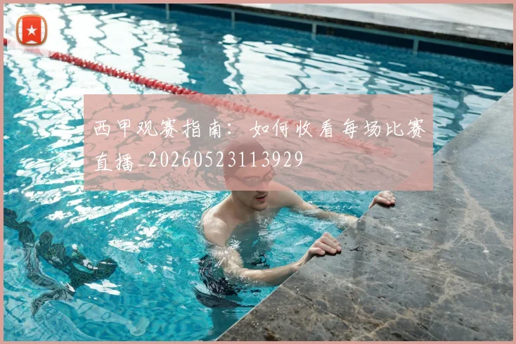 西甲观赛指南：如何收看每场比赛直播_20260523113929