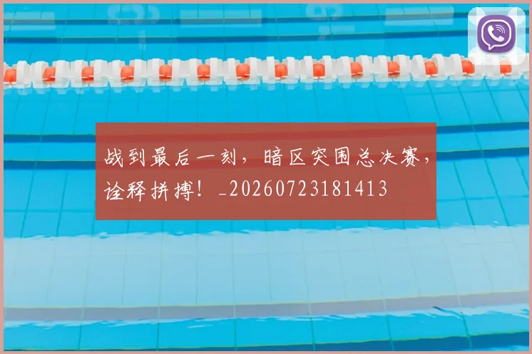 战到最后一刻,暗区突围总决赛,诠释拼搏!_20260723181413
