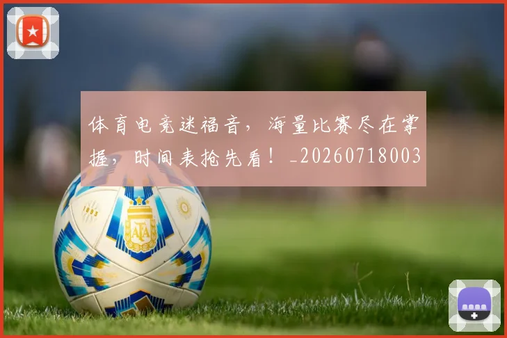 体育电竞迷福音,海量比赛尽在掌握,时间表抢先看!_20260718003523