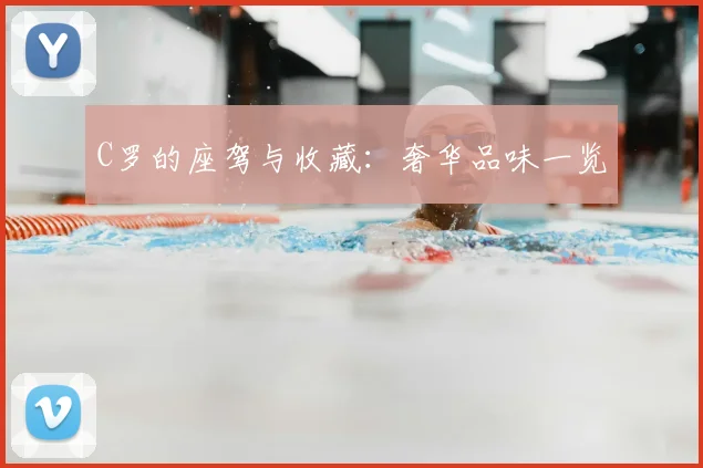 C罗的座驾与收藏：奢华品味一览