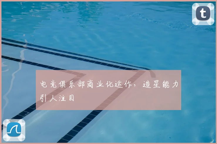 电竞俱乐部商业化运作,造星能力引人注目